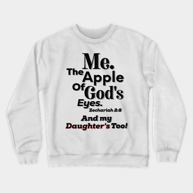 Apple of God's Eyes And my Daughter's too! Inspirational Lifequote Christian Motivation Crewneck Sweatshirt by SpeakChrist